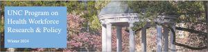 An image of the UNC Chapel Hill Old Well building, with a light blue tiled roof and white pillars surrounded by pink spring flowers. On top of the left side of the image is a light blue text box that reads "UNC Program on Health Workforce Research & Policy: Winter 2024"