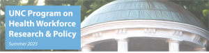 Header image for newsletter. Reads "UNC Program on Health workforce Research and Policy Summer 2025" in a blue text box next to an illustration of UNC's Old Well.